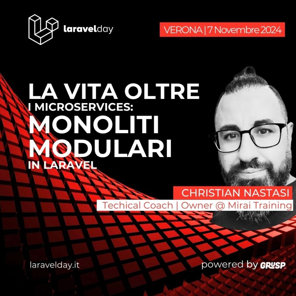 Laravelday - Verona 7 novembre 2024 Christian Nastasi La vita oltre i microservices: Monoliti modulari in Laravel