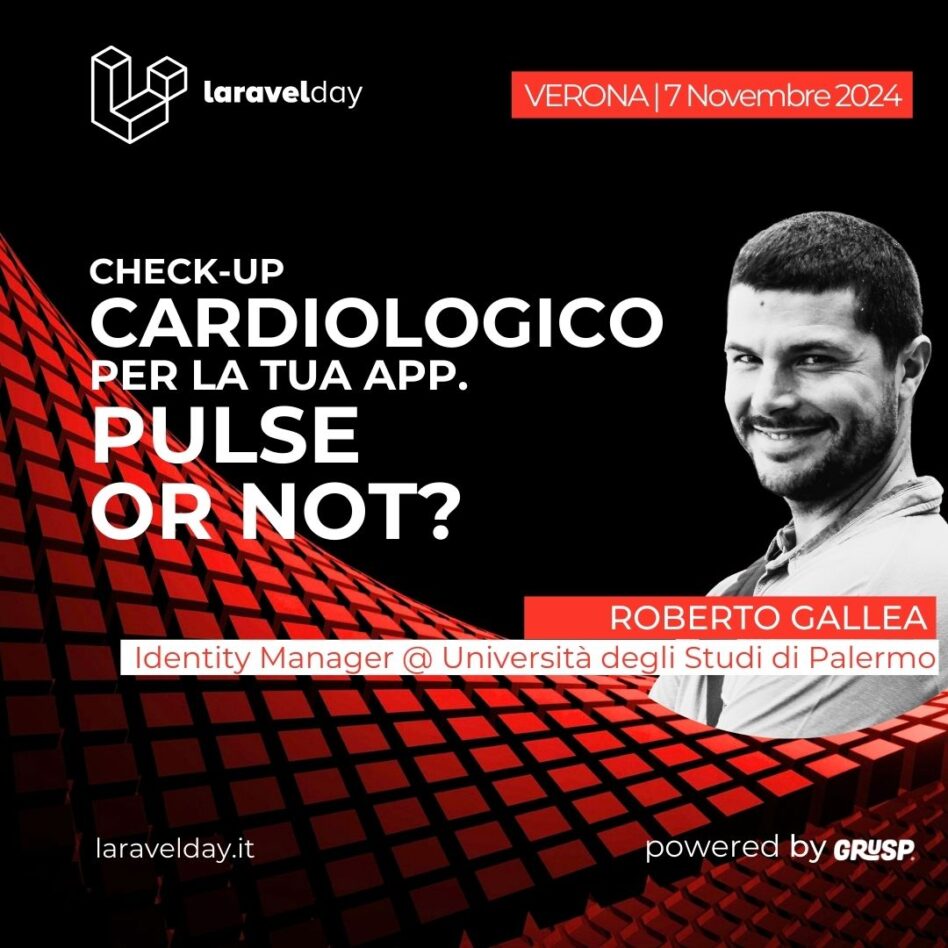 Laravelday - Verona 7 novembre 2024 Roberto Gallea Check-up cardiologico per la tua app. Pulse or not?