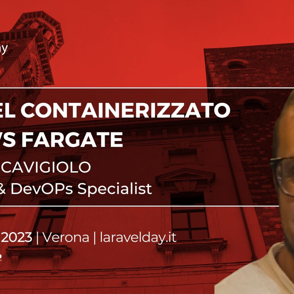 Laravelday - Verona 9 novembre 2023 Gabrile Cavigliolo Laravel containerizzato per AWS Fargate